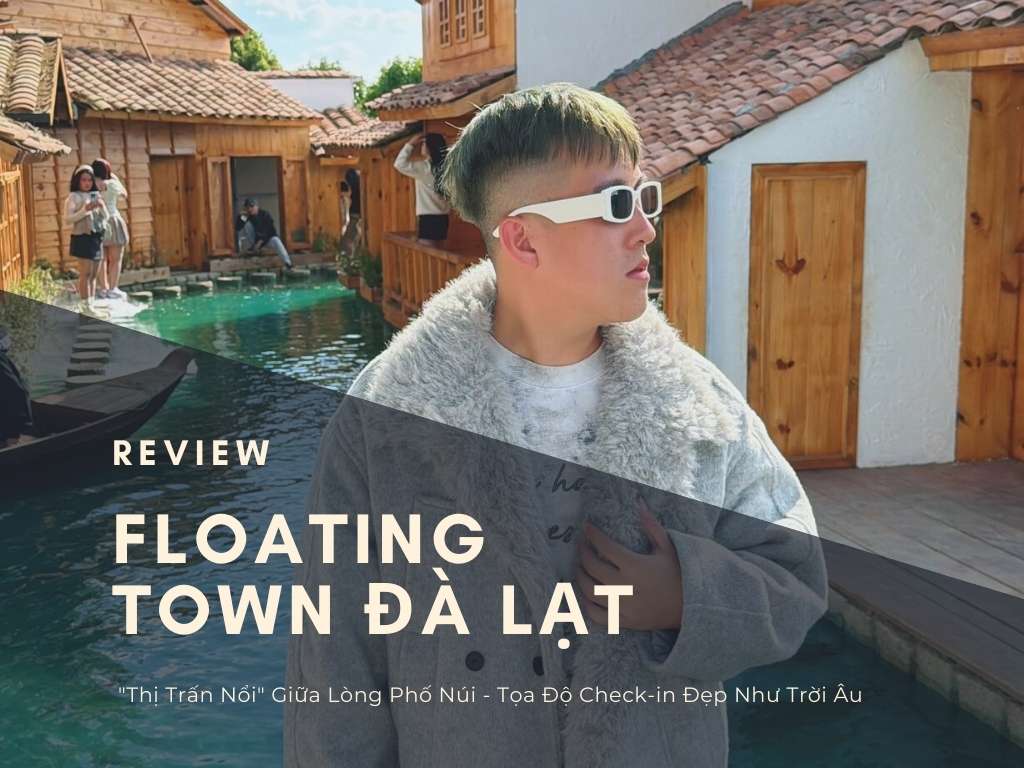 Review Floating Town Đà Lạt: “Thị Trấn Nổi” Giữa Lòng Phố Núi